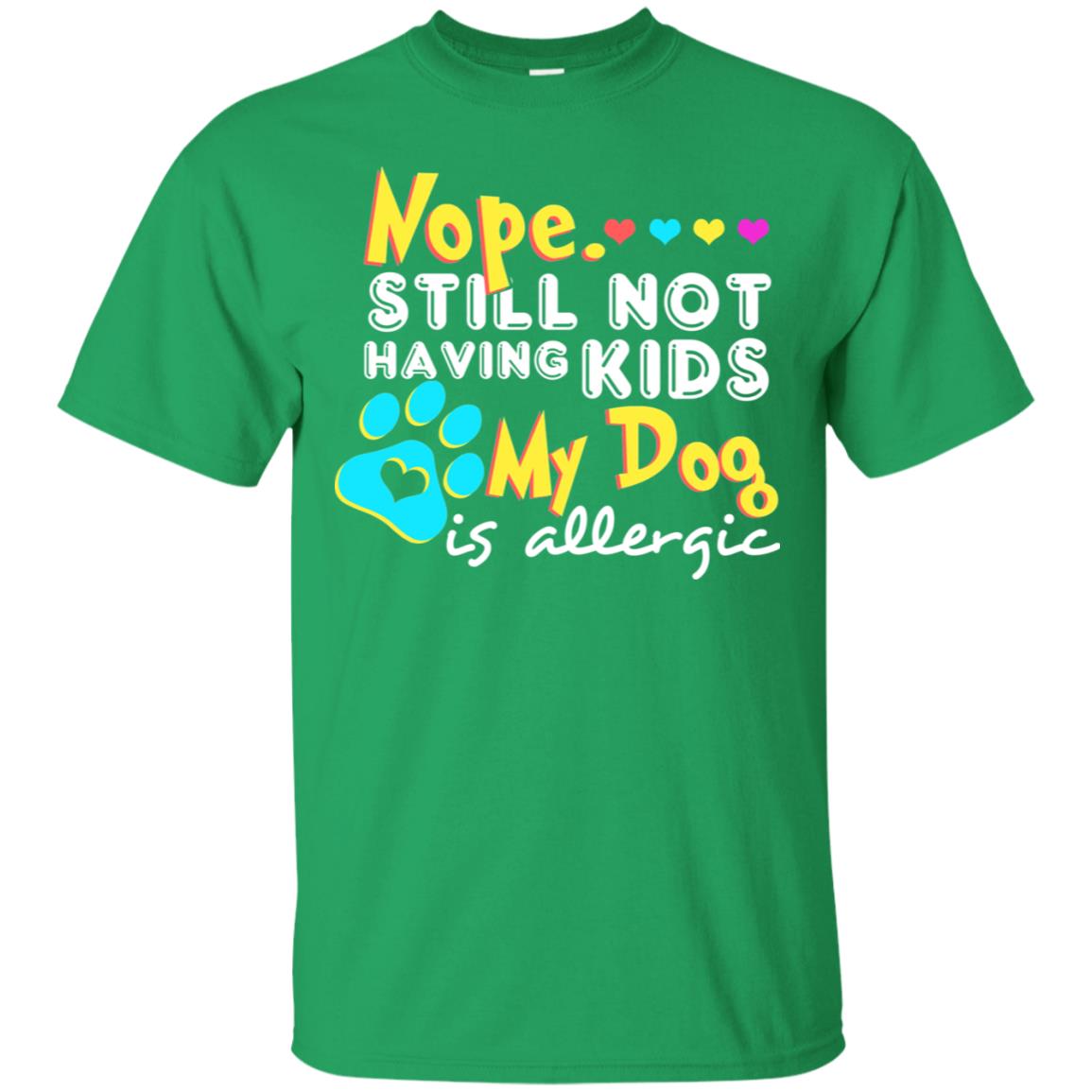 Nope Still Not Having Kids My Dog Is Allergic Shirt Irish Green