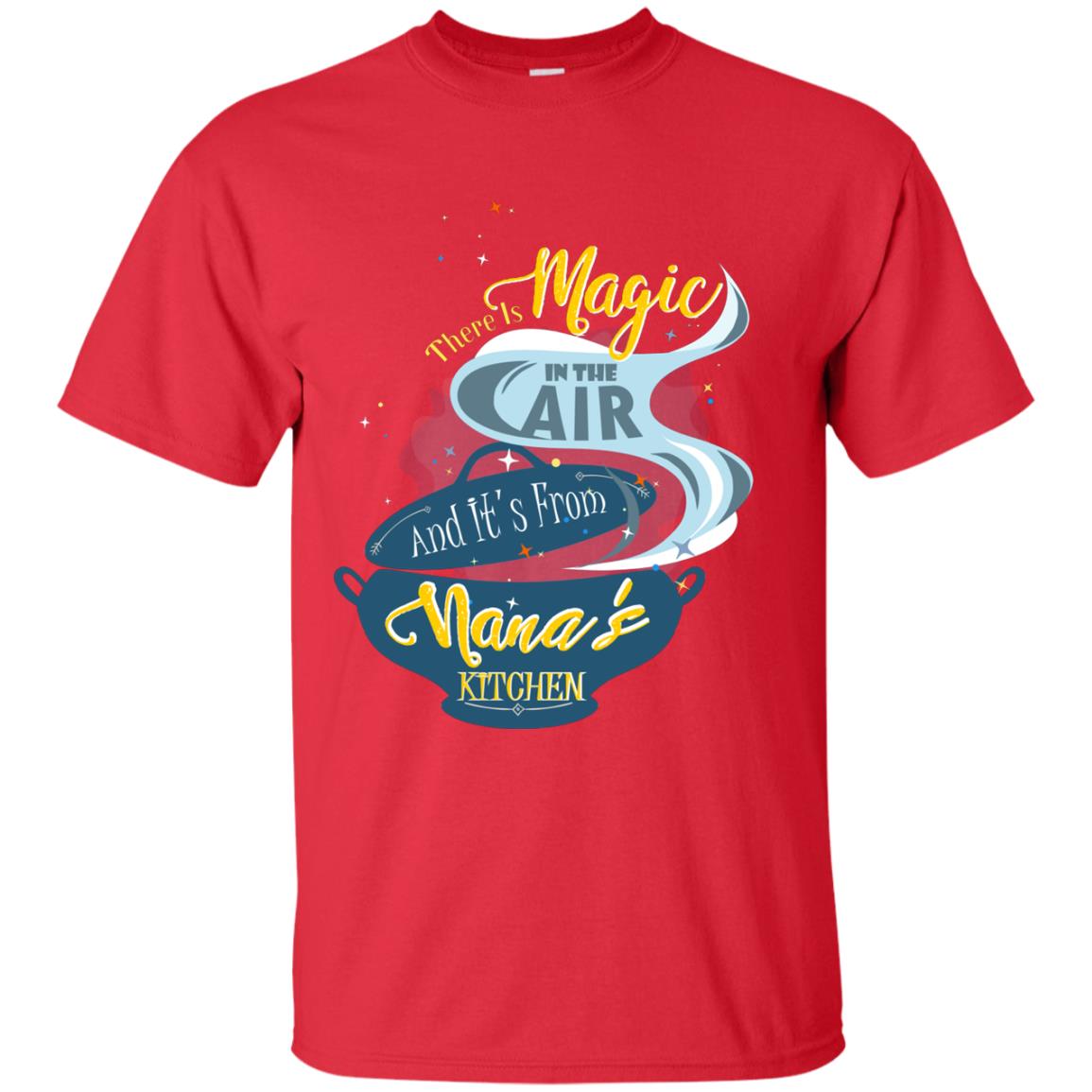 There Is Magic In The Air And Its From Nana Kitchen Family Shirt Red