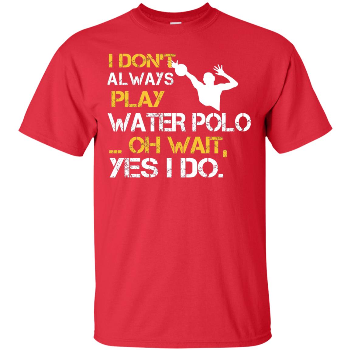 I Dont Always Play Water Polo Oh Wait Yes I Do Shirt Red