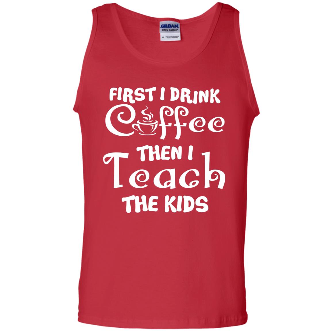 First I Drink Coffee Then I Teach The Kids Funny Coffee Gift Shirt For Teacher Red