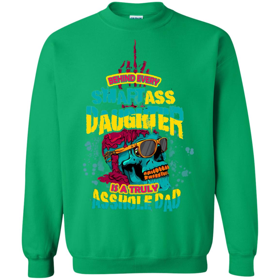 Behind Every Smartass Daughter Is A Truly Asshole Dad T-shirt Irish Green