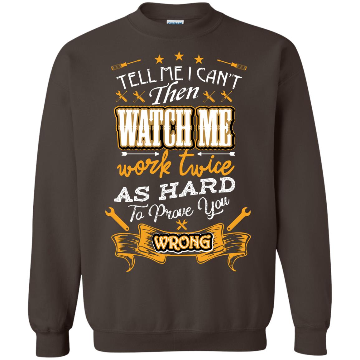Tell Me I Can't Then Watch Me Work Twice As Hard To Prove You Wrong Auto Mechanic Shirt Dark Chocolate