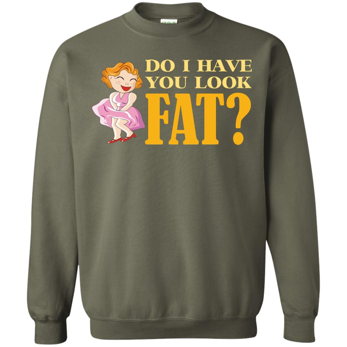 Do I Have You Look Fat Shirt Military Green