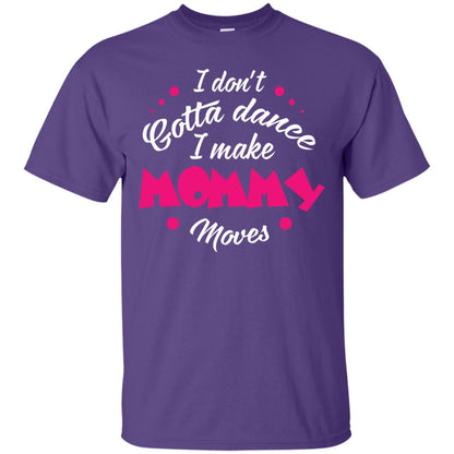 Dancing Mom T-shirt I Don_t Gotta Dance I Make Mommy Moves Mom Purple
