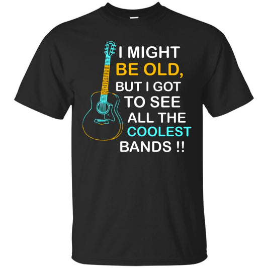 Be Old But I Got To See All The Coolest Band Shirt Black