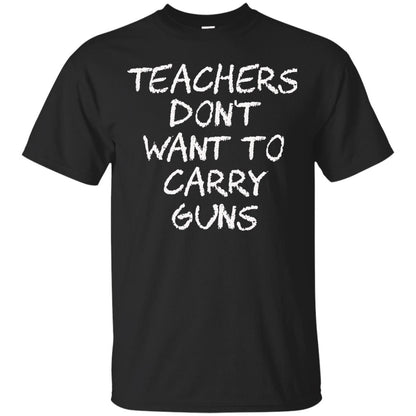Teachers Don_t Want To Carry Guns Gun Control T-shirt Black