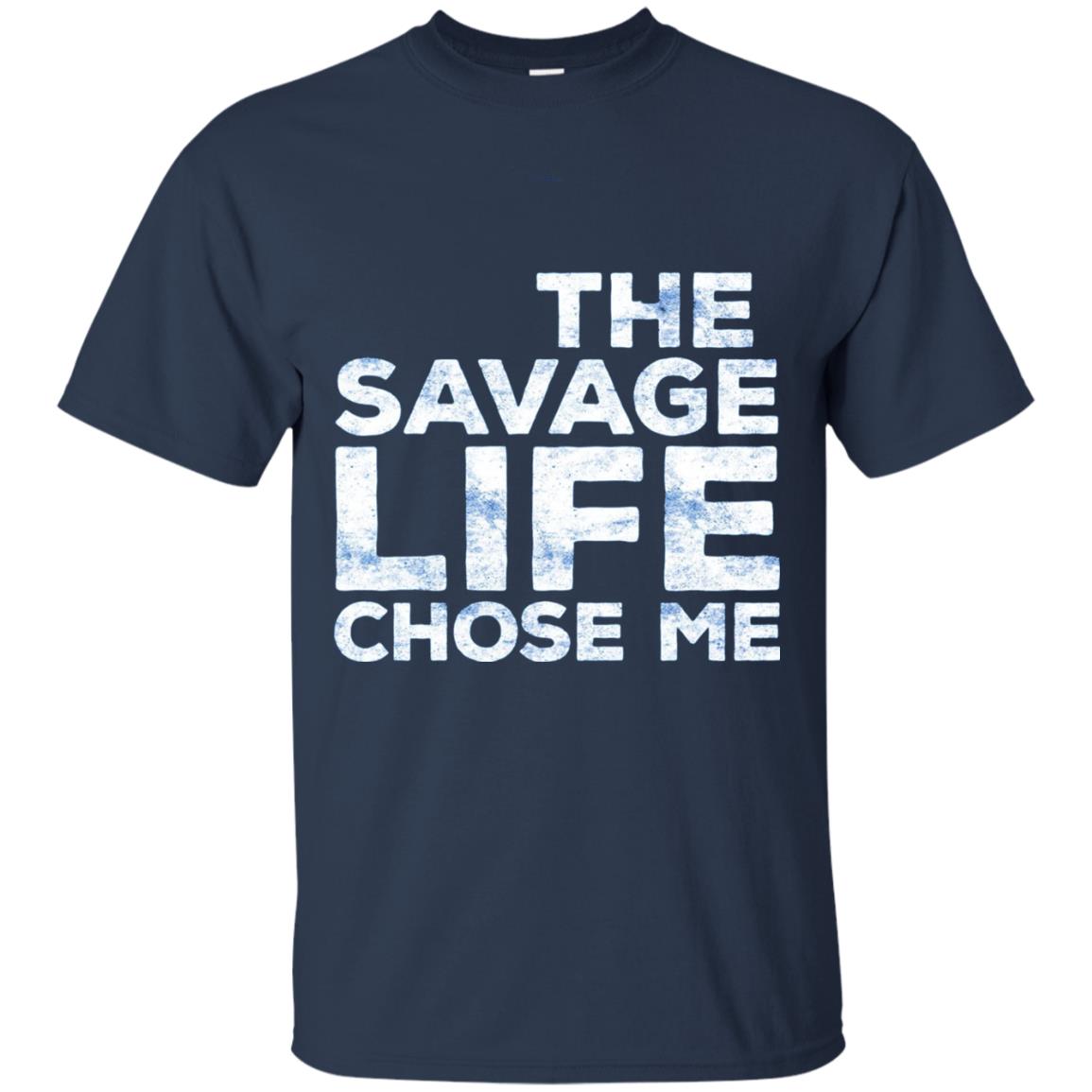 The Savage Life Chose Me T-shirt Funny Wild Gift Navy