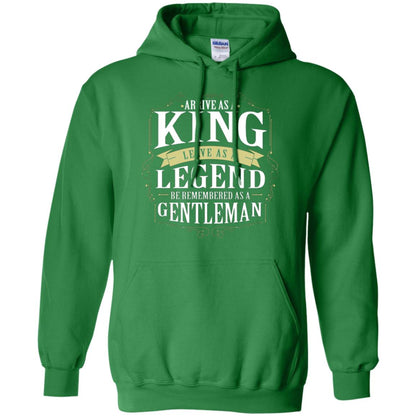 Arrive As A King Leave As A Legend Be Remembered As A Gentleman Irish Green