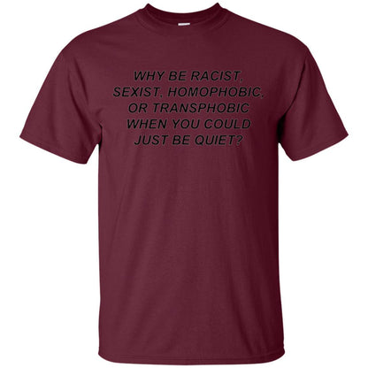 Why Be Racist When You Could Just Be Quiet T-shirt Maroon
