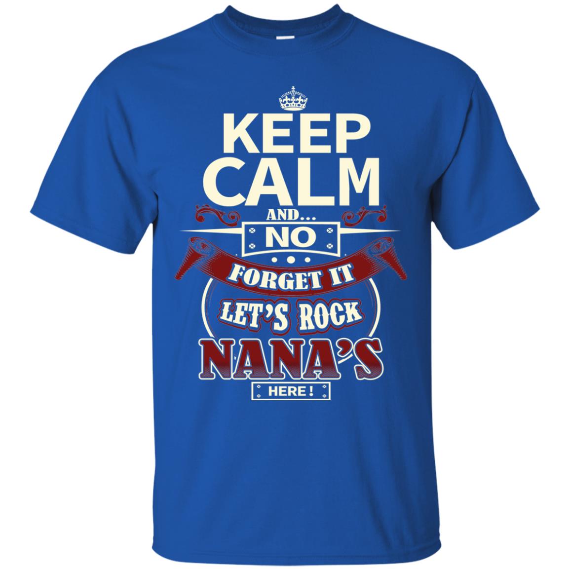 Forget It Let Rock Nana Is Here Nana Shirt Royal