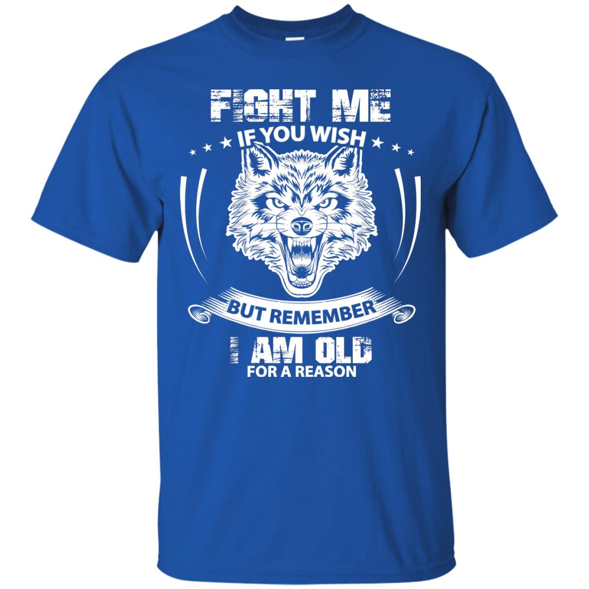 Fight Me If You Wish But Remember I Am Old For A Reason Shirt Royal