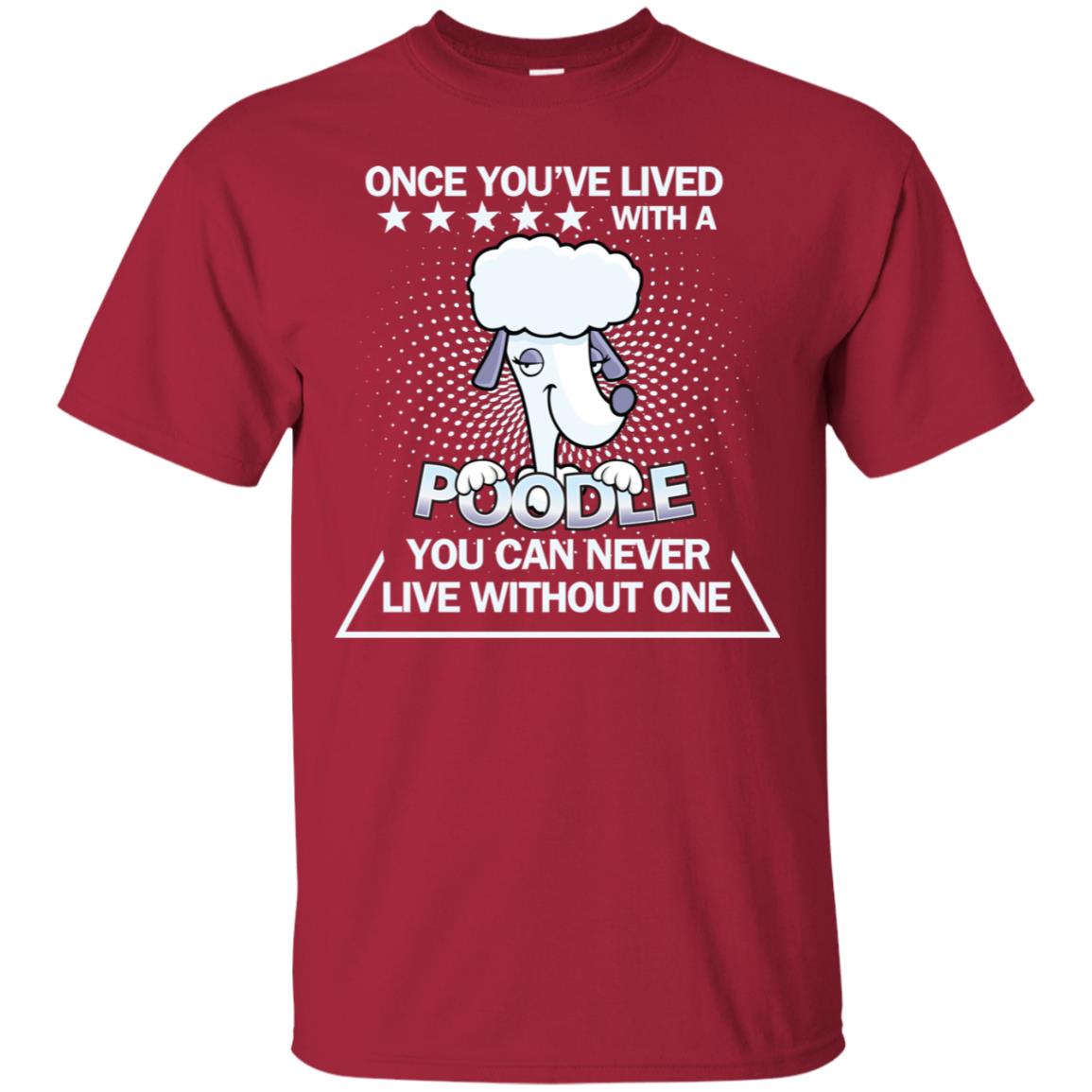 Once You've Lived With A Poodle You Can Never Live Without One Shirt Cardinal