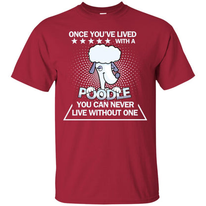 Once You've Lived With A Poodle You Can Never Live Without One Shirt Cardinal