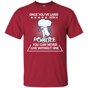 Once You've Lived With A Poodle You Can Never Live Without One ShirtG200 Gildan Ultra Cotton T-Shirt