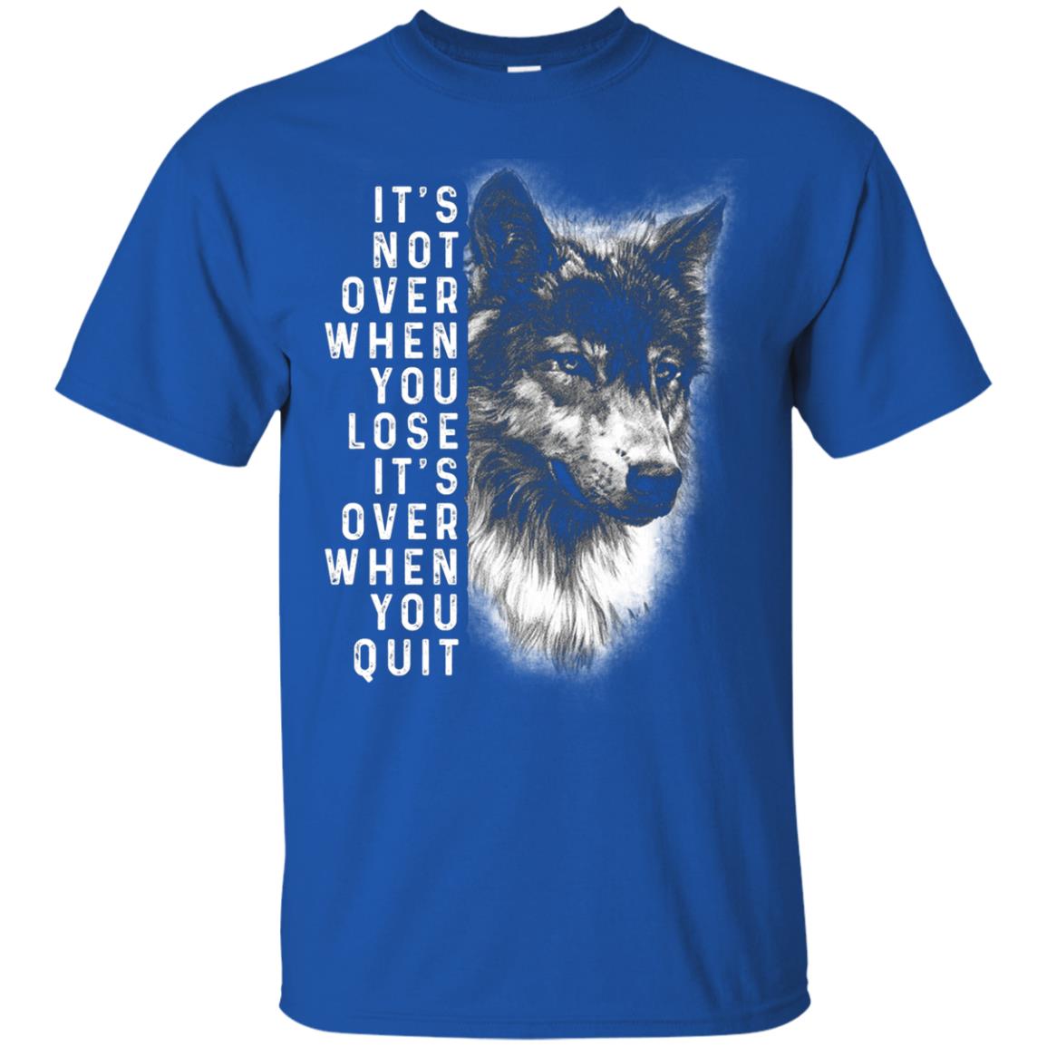 It_s Not Over When You Lose It_s Over When You Quit Shirt Royal