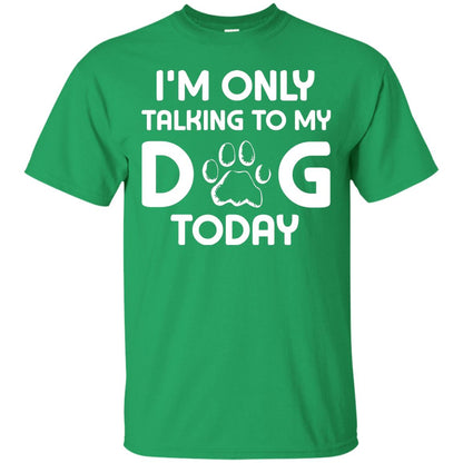 I'm Only Talking To My Dog Today Dog Lover Shirt Irish Green