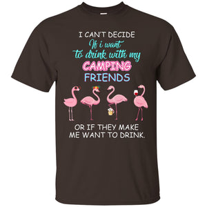 I Can't Decide If I Want To Drink With My Camping Friends Or If They Make Me Want To DrinkG200 Gildan Ultra Cotton T-Shirt