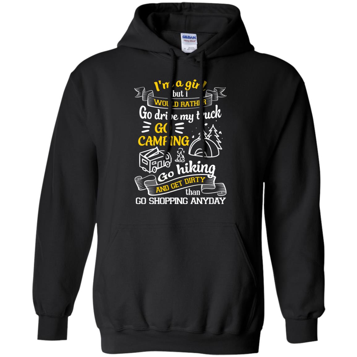 I_m A Girl But I Would Rather Go Drive My Truck Go Camping Go Hiking And Get Dirty Than Go Shopping Anyday Black