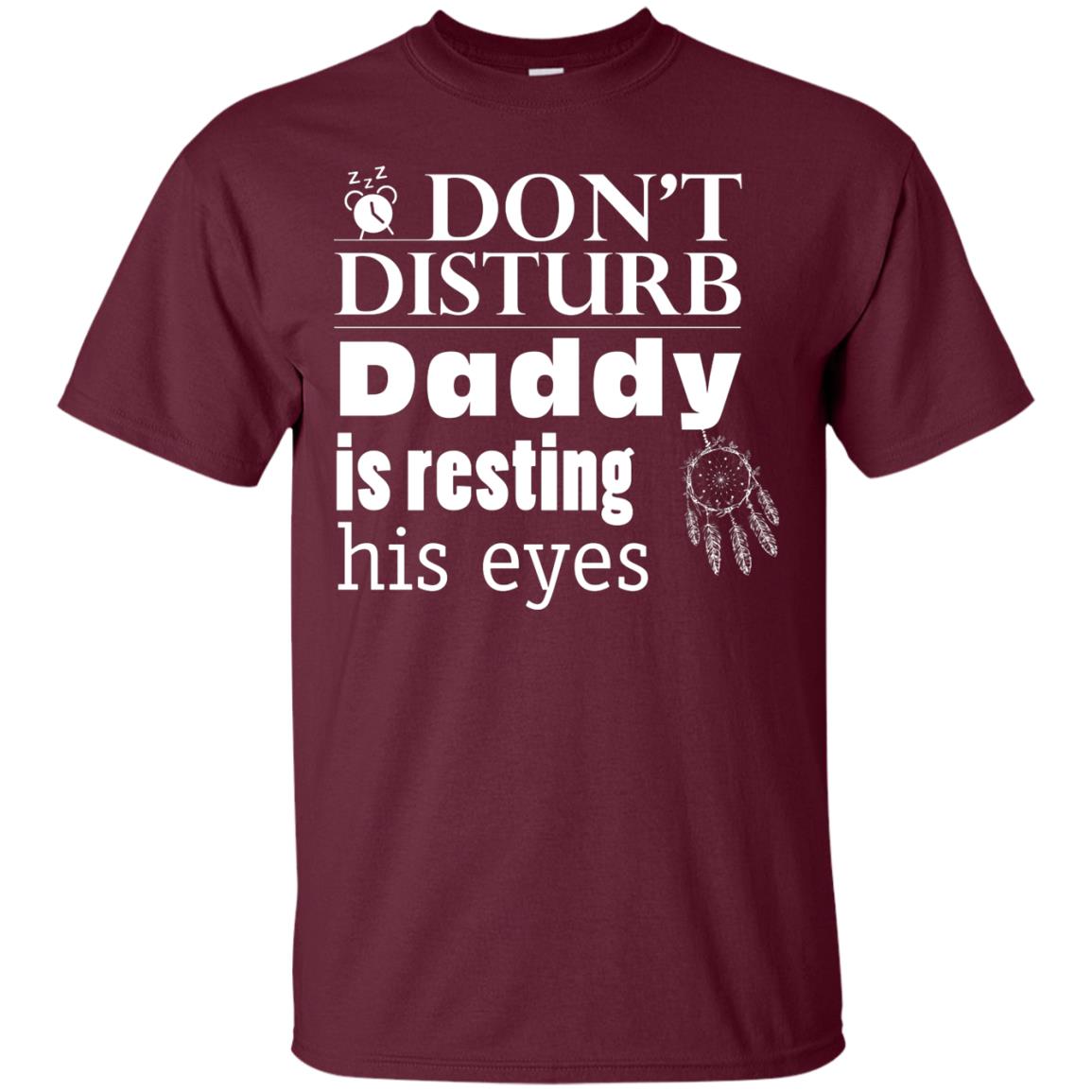 Don't Disturb Daddy Is Resting His Eyes Funny Dad Shirt Maroon