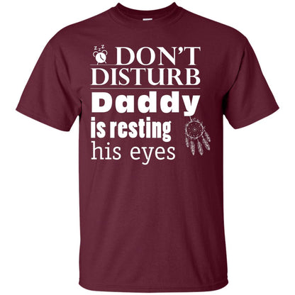 Don't Disturb Daddy Is Resting His Eyes Funny Dad Shirt Maroon