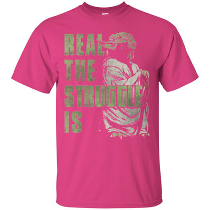 Real The Struggle Is T-shirt Heliconia