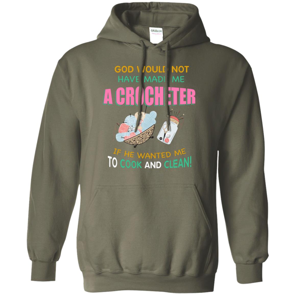 God Would Not Have Made Me A Crocheter If He Wanted Me To Cook And Clean Shirt Military Green