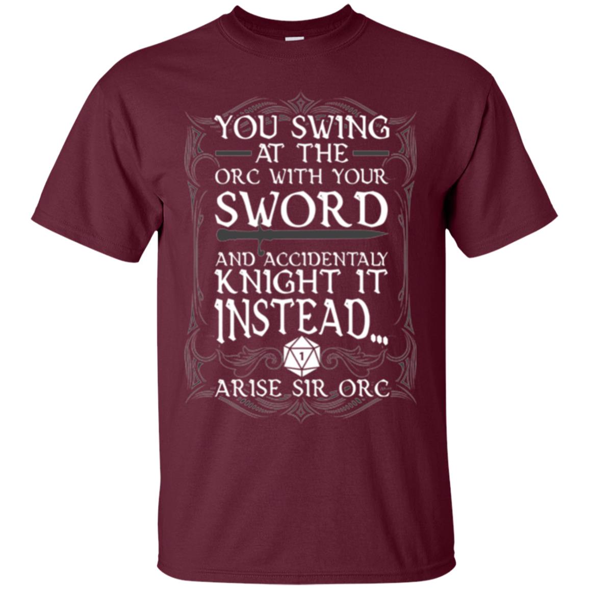 Arise Sir Orc Funny T-shirt You Swing At The Orc With Your Sword Maroon