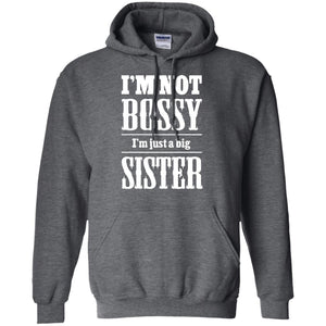 I'm Not Bossy I'm Just A Big Sister Family ShirtG185 Gildan Pullover Hoodie 8 oz.