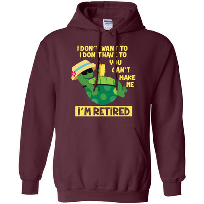 I Don't Want To I Don't Have To You Can't Make Me I'm Retired Shirt Maroon