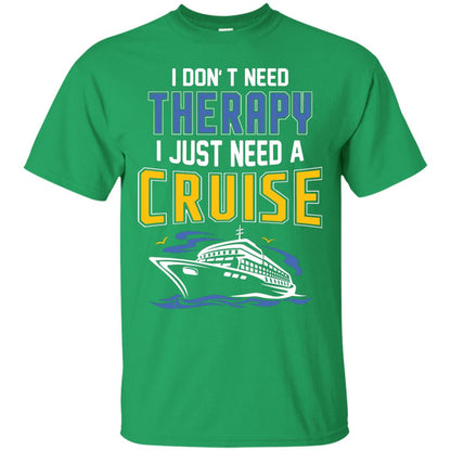 I Don’t Need Therapy I Just Need A Cruise Summer Vacation T-shirt Irish Green
