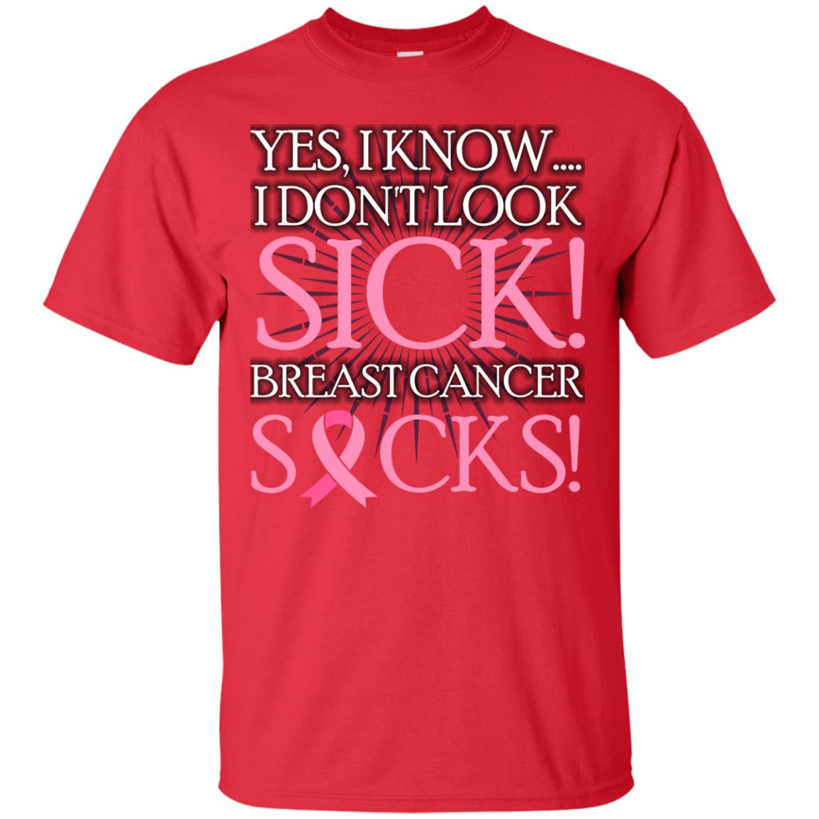 Breast Cancer Awareness T-shirt I Know I Don_t Look Sick Breast Cancer Sicks Red