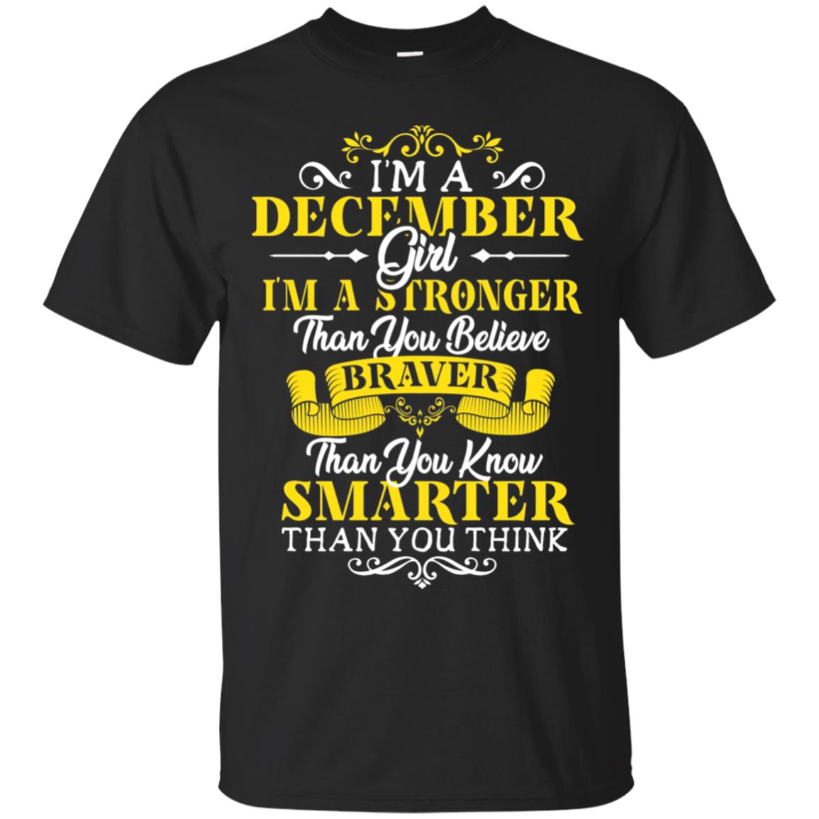 I'm A December Girl I'm Stronger Than You Believe Braver Than You Know Smarter Than You Think December Birthday Shirt Black