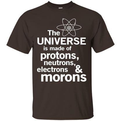 The Universe Is Made Of Protons Neutrons Electrons Morons Scientist T-shirt Dark Chocolate