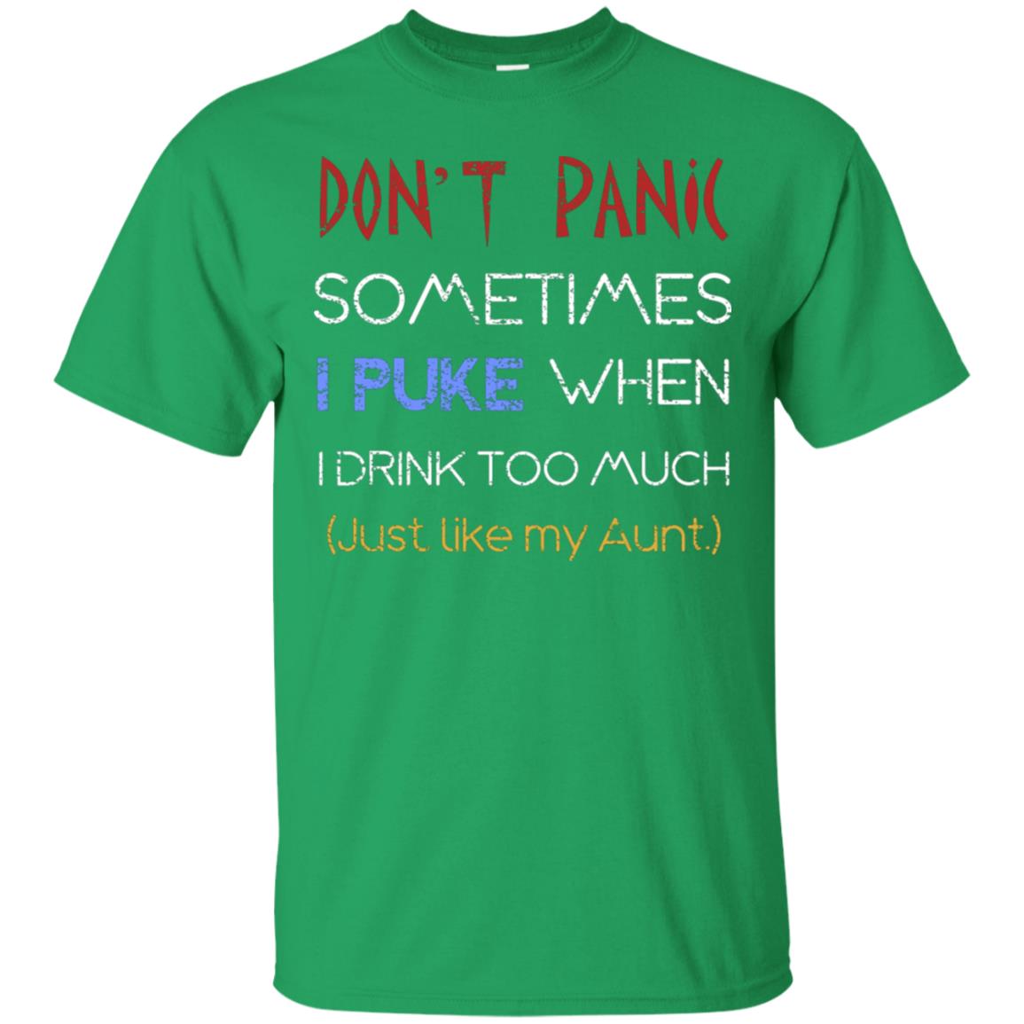 Dont I Panic Sometimes I Puke When I Drink Too Much Just Like My Aunt Shirt Irish Green
