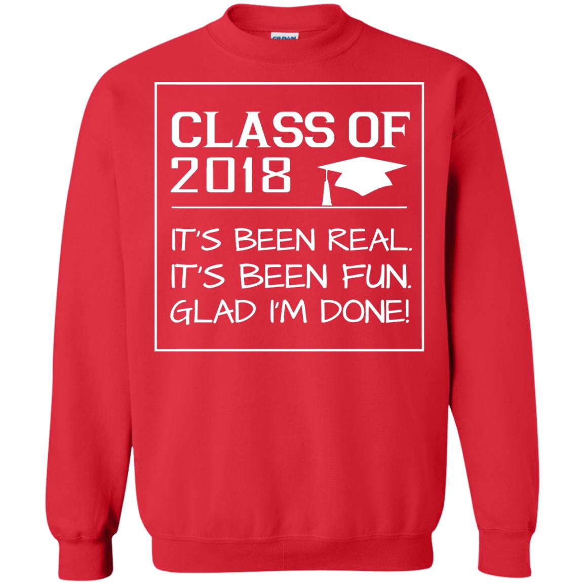 Class Of 2018 It_s Been Real It_s Been Fun Glad I_m Done Student T-shirt Red