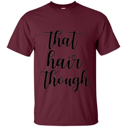 That Hair Though T-shirt Maroon
