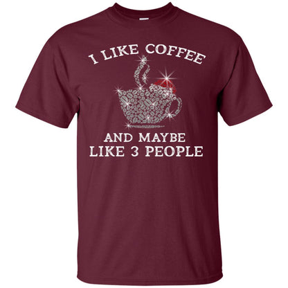 I Like Coffee And Maybe Like 3 People Best Quote Tshirt For Coffee Lovers Maroon