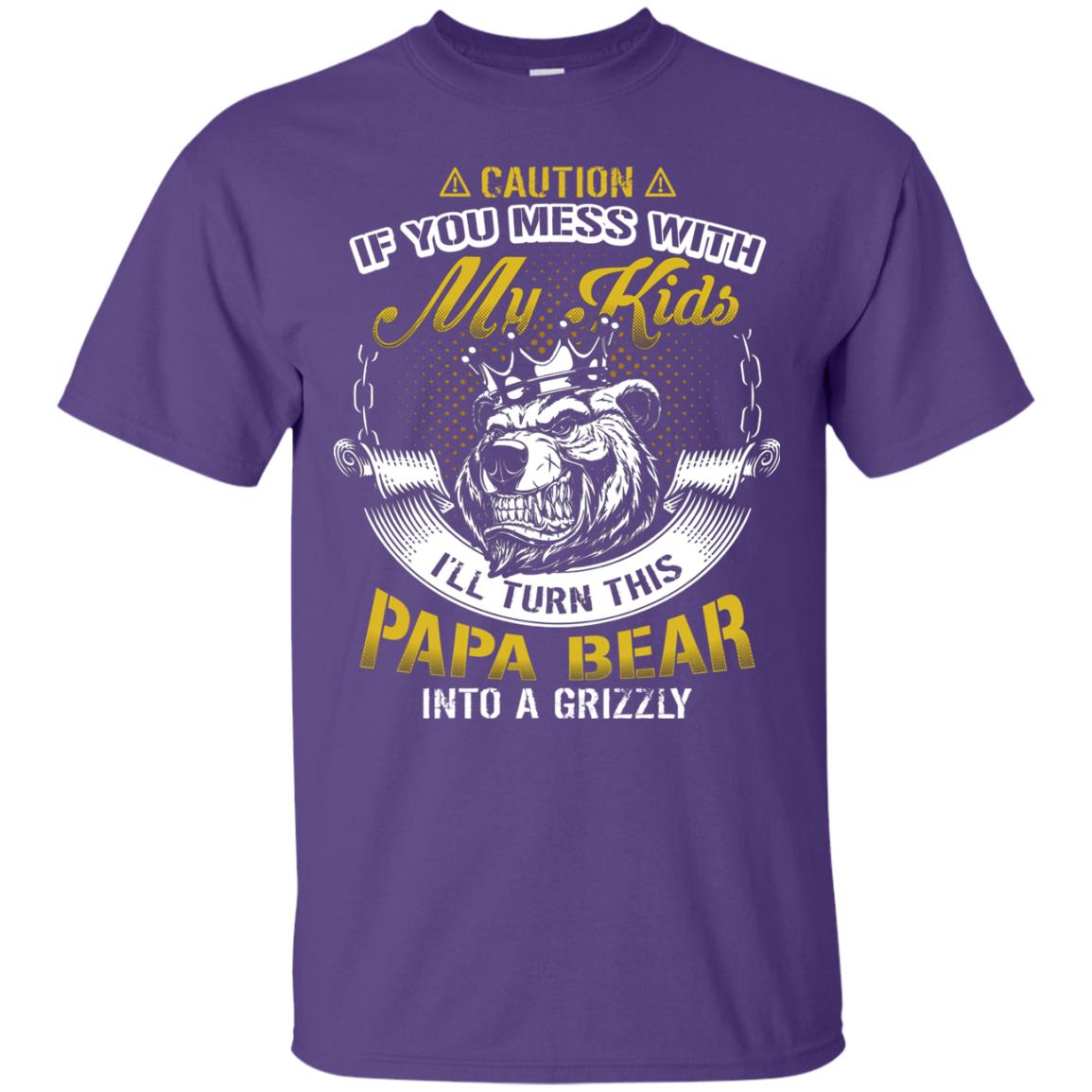 Caution If You Mess With My Kids I Will Turn This Papa Bear Into A Grizzy Purple