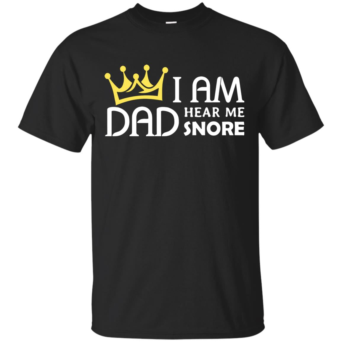 I Am Dad Hear Me Snore Daddy Shirt Black