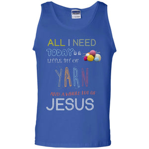 All I Need To Day Is A Little Bit Of Yarn And A Whole Lot Of Jesus Christian ShirtG220 Gildan 100% Cotton Tank Top