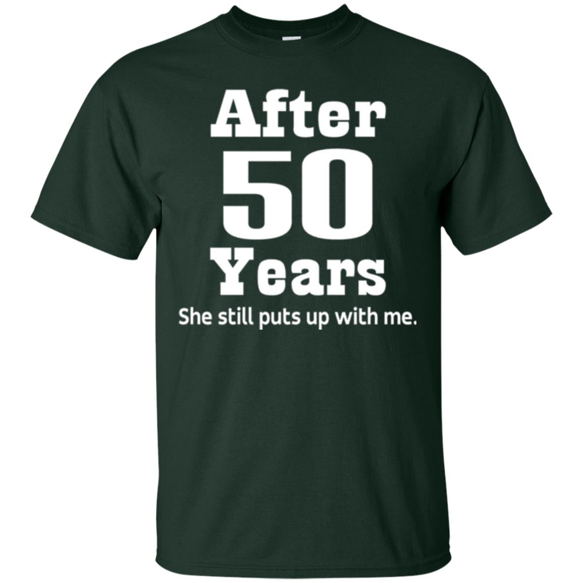 50th Anniversary T-shirt She Still Put Up With Me Forest Green