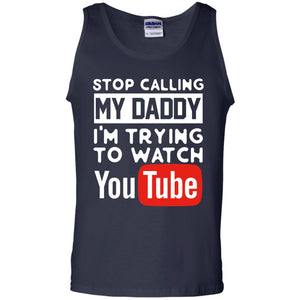 Stop Calling My Daddy I_m Trying To Watch Youtube ShirtG220 Gildan 100% Cotton Tank Top