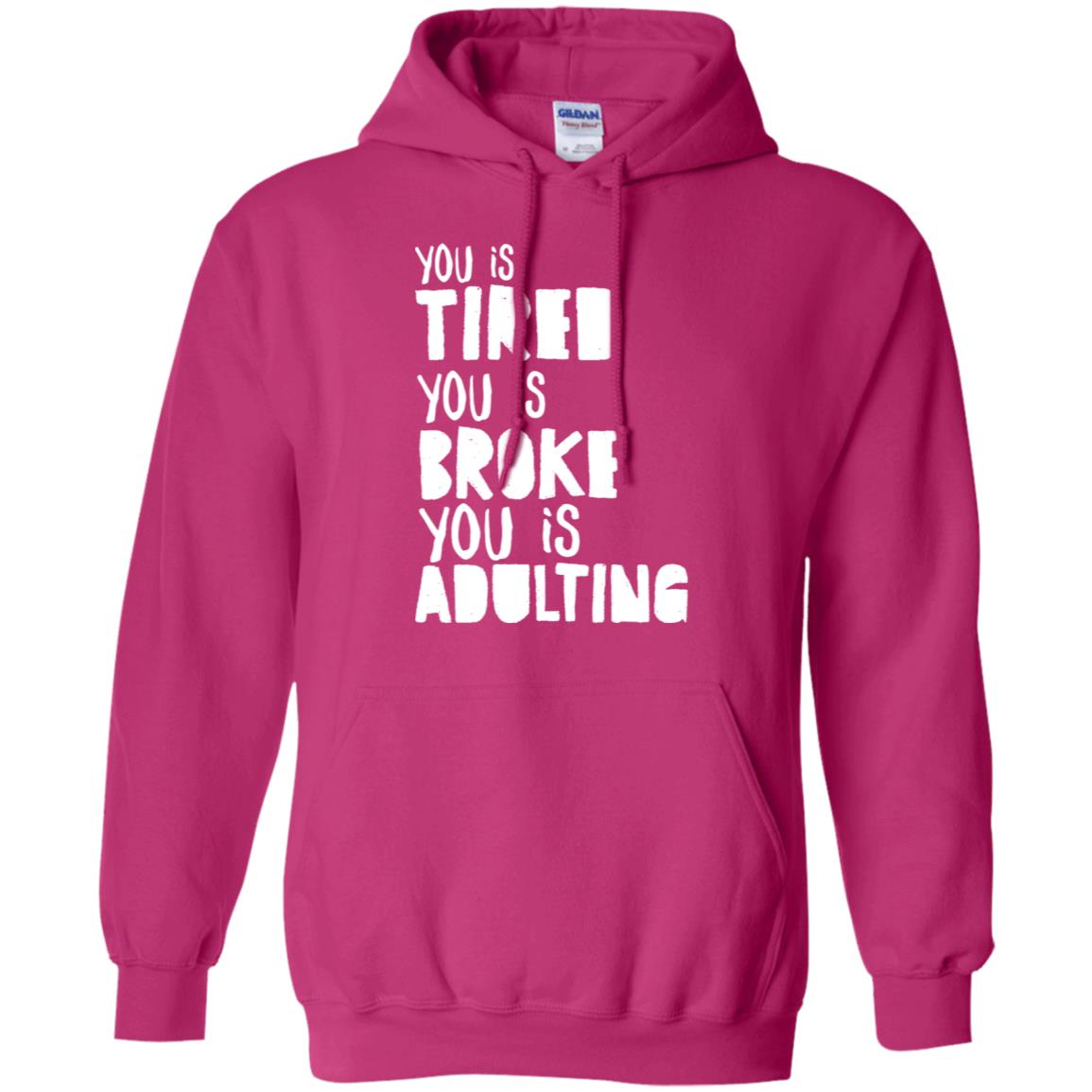 You Is Tired You Is Broke You Is Adulting Shirt G185 Gildan Pullover Hoodie 8 Oz. Heliconia