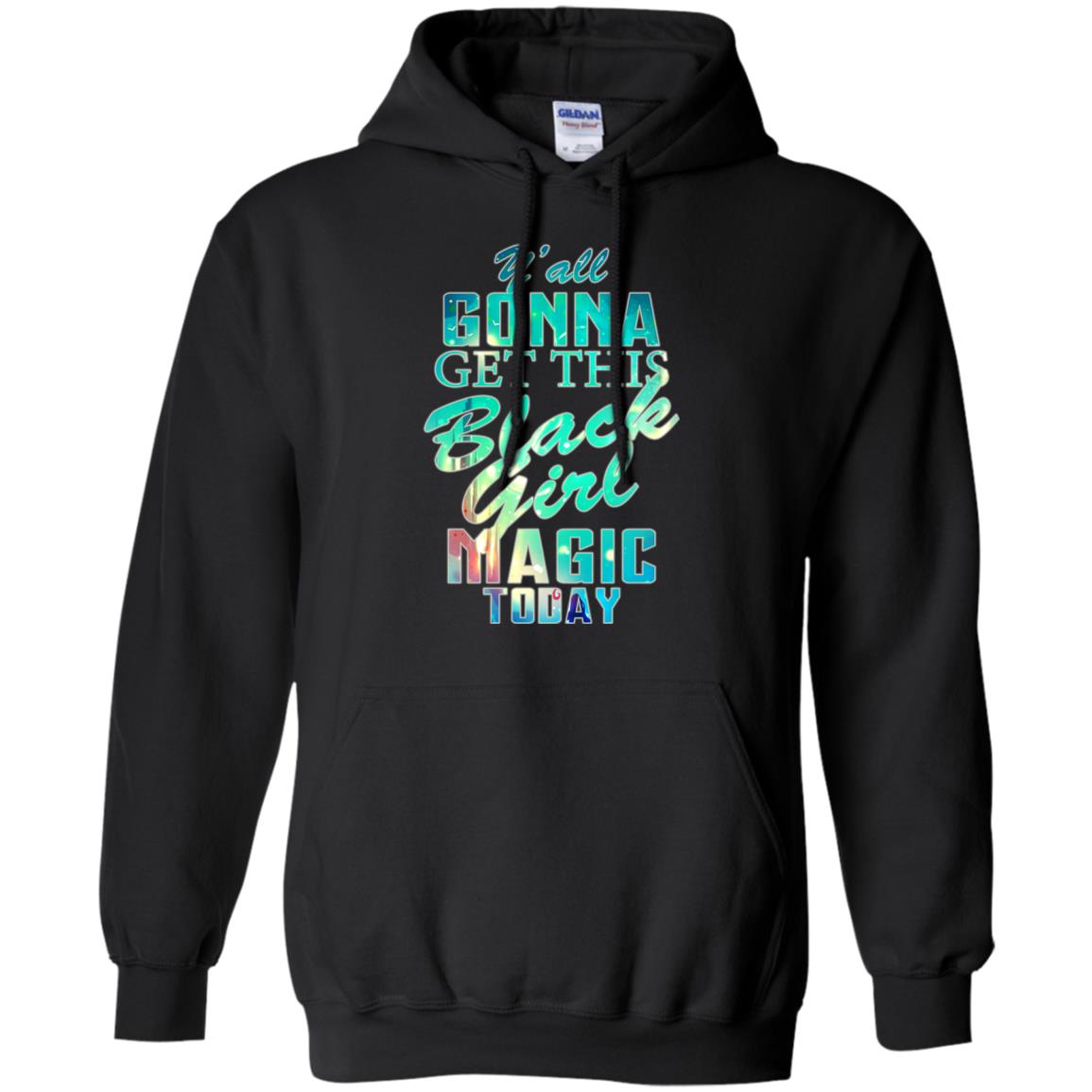 Y_all Gonna Get This Black Girl Magic Today Shirt Black