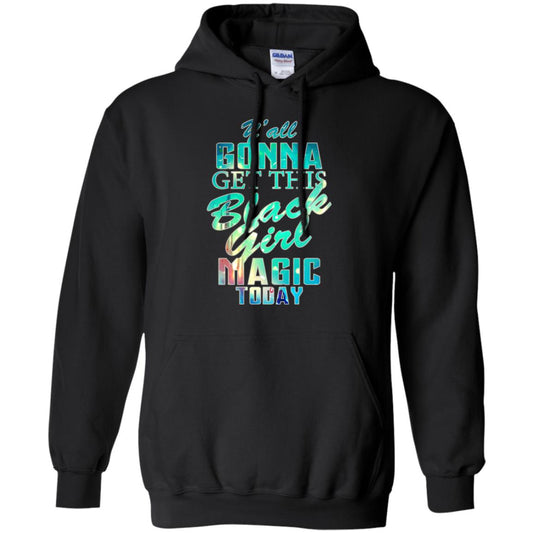 Y_all Gonna Get This Black Girl Magic Today Shirt Black