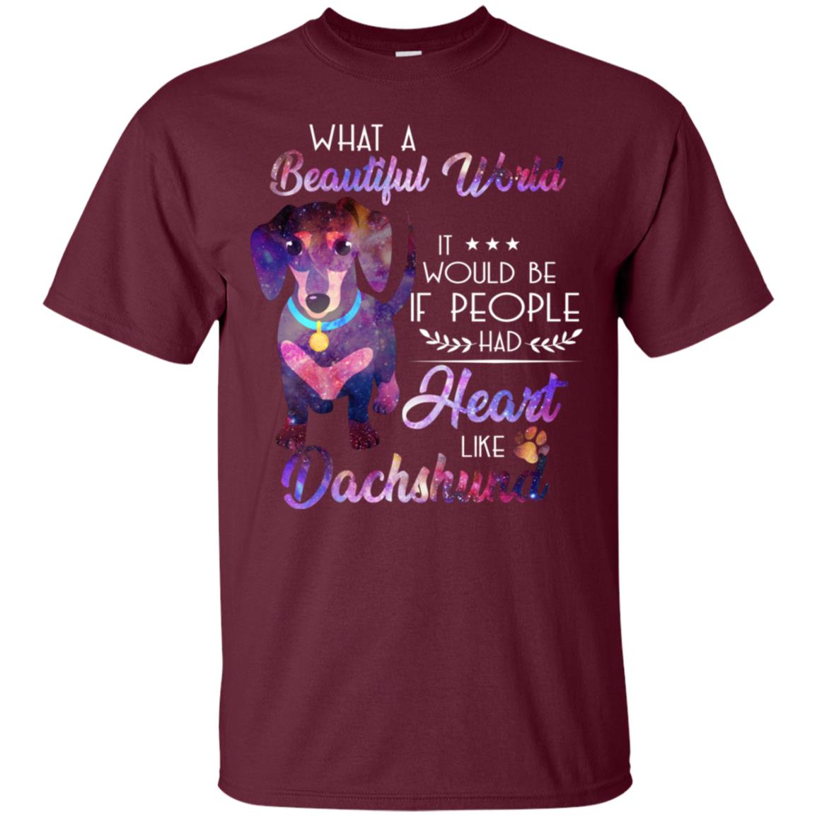 What A Beautiful World It Would Be If People Had Heart Like Dachshund Shirt Maroon