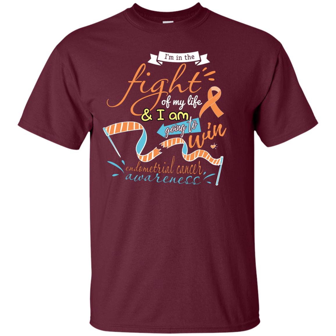 I'm In The Fight Of My Life And I Am Going To Win Endometrial Cancer Awareness Shirt Maroon