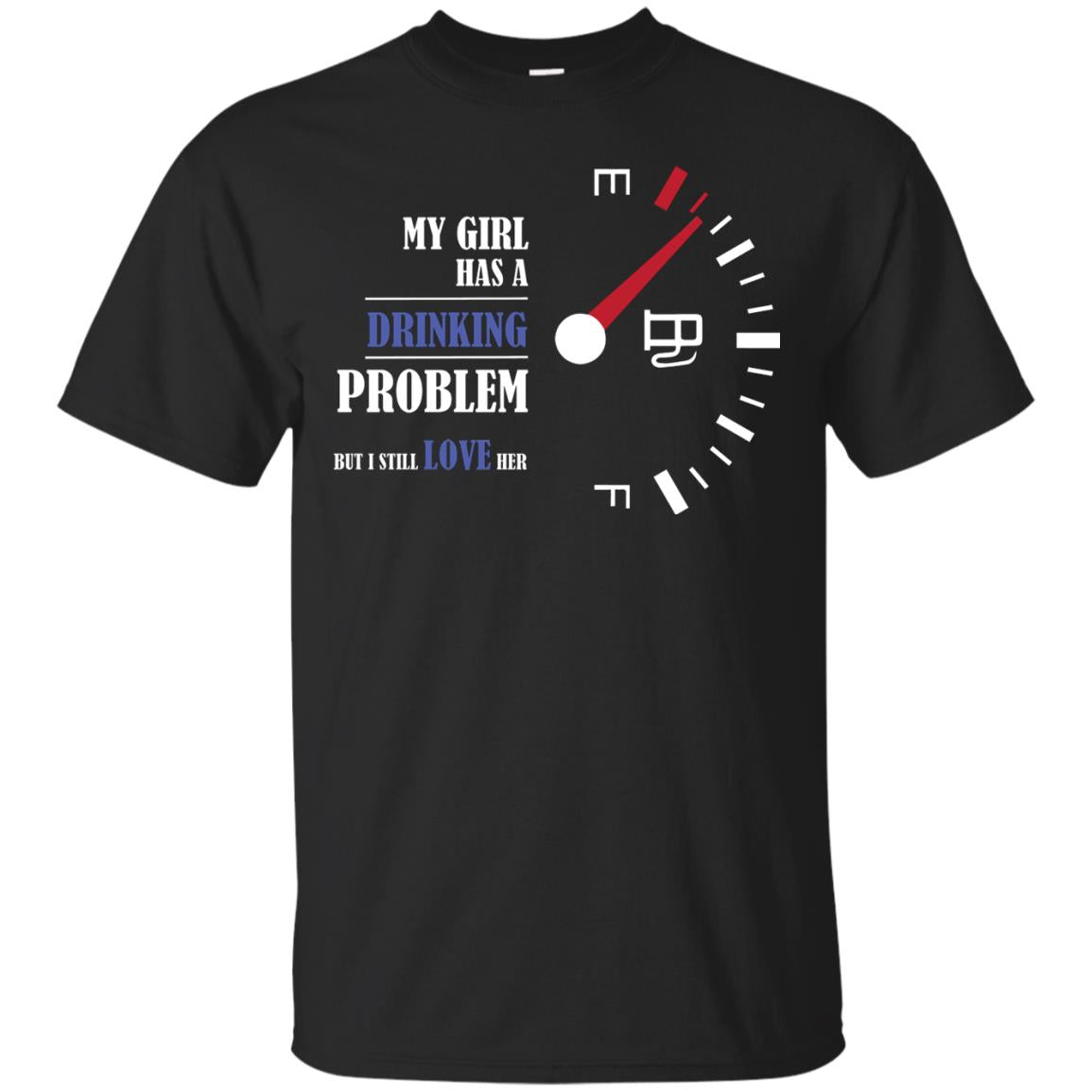 My Girl Has A Drinking Problem But I Still Love Her Shirt Black
