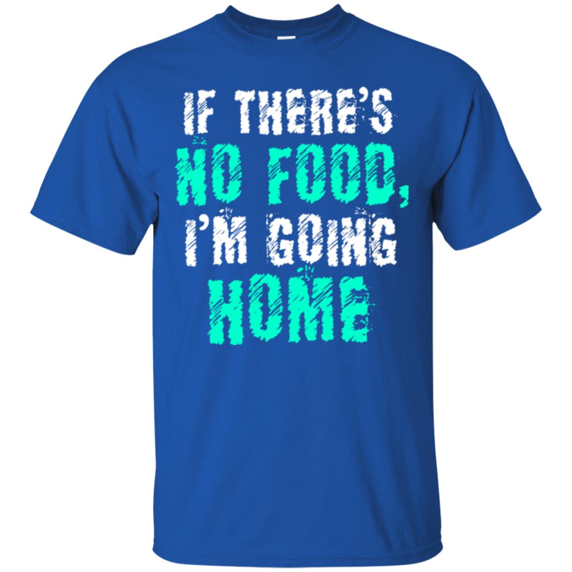 If There’s No Food I’m Going Home T-shirt Royal