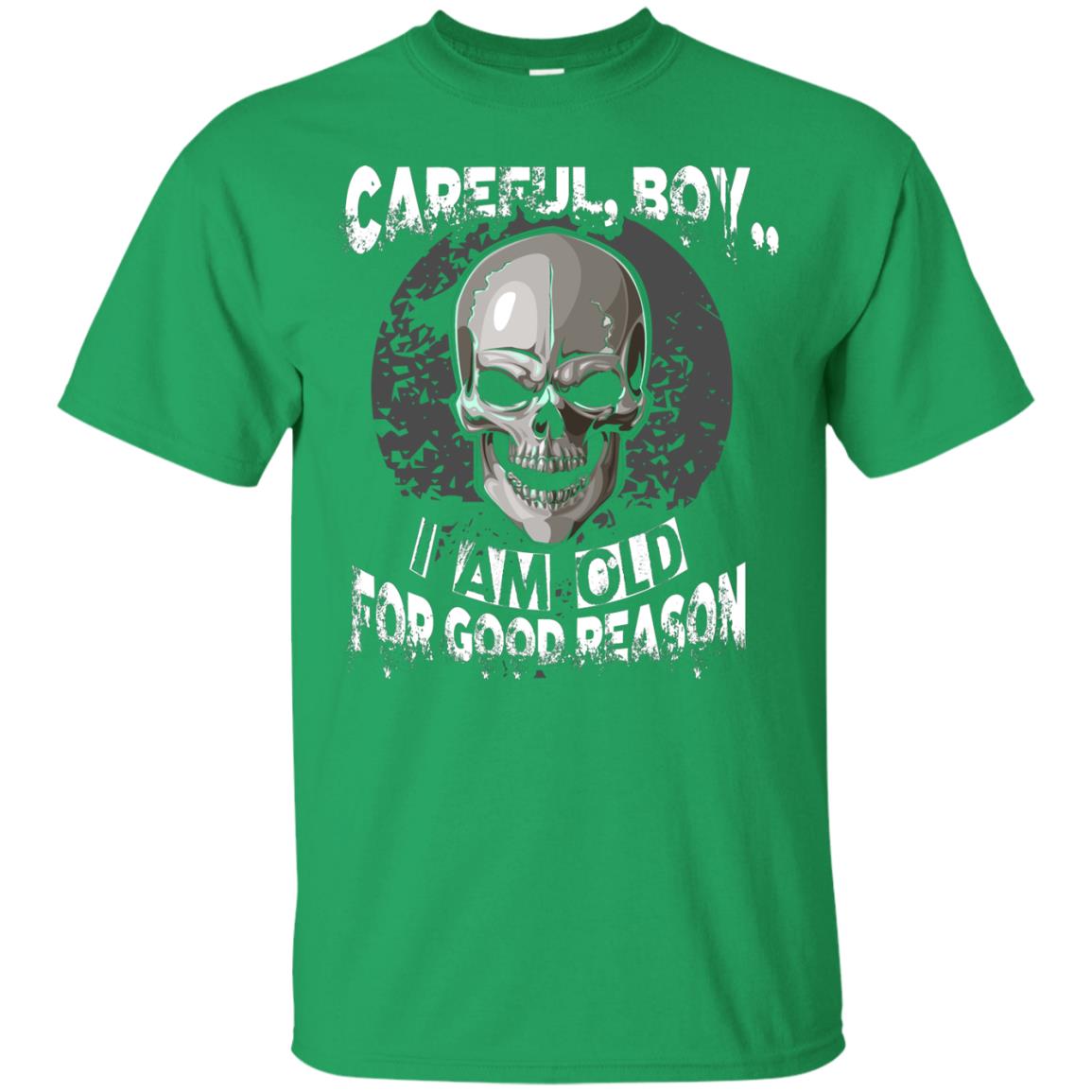 Careful Boy I Am Old For Good Reason T-shirt Irish Green